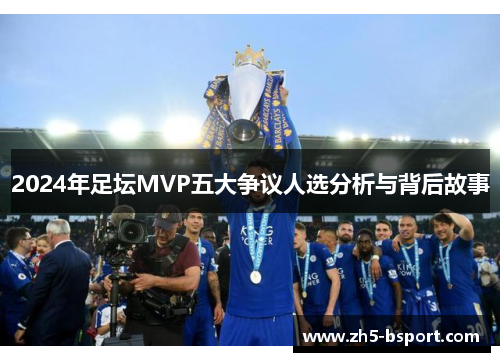 2024年足坛MVP五大争议人选分析与背后故事