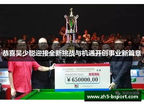 恭喜吴少聪迎接全新挑战与机遇开创事业新篇章