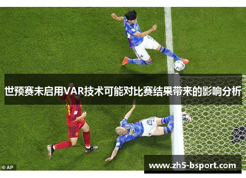 世预赛未启用VAR技术可能对比赛结果带来的影响分析
