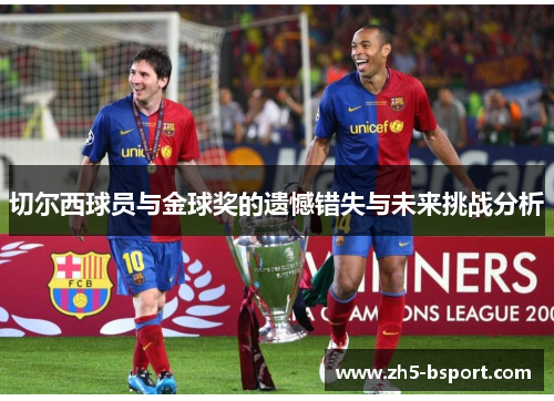 切尔西球员与金球奖的遗憾错失与未来挑战分析