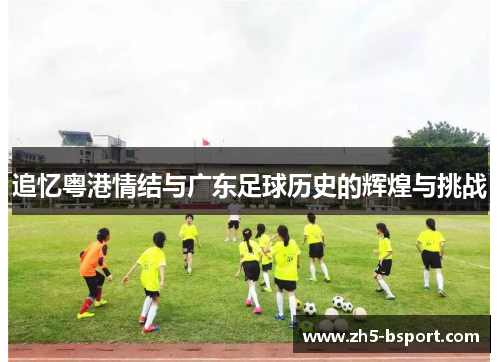 追忆粤港情结与广东足球历史的辉煌与挑战
