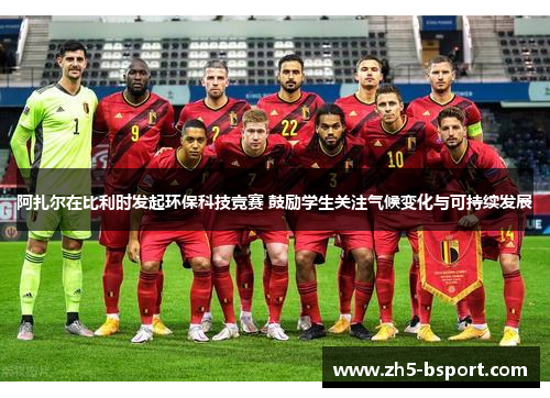 阿扎尔在比利时发起环保科技竞赛 鼓励学生关注气候变化与可持续发展