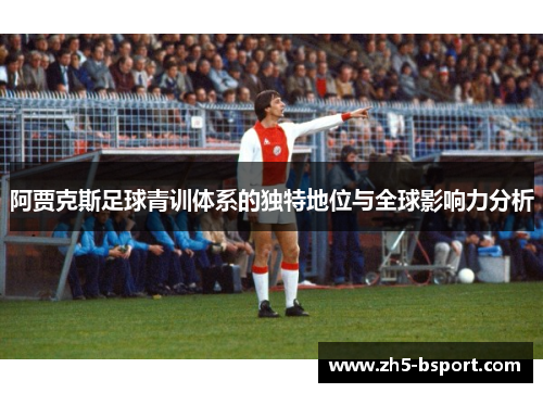 阿贾克斯足球青训体系的独特地位与全球影响力分析