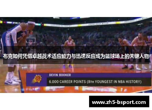 布克如何凭借卓越战术适应能力与迅速反应成为篮球场上的关键人物